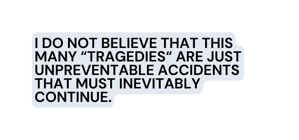 I do not believe that this many tragedies are just unpreventable accidents that must inevitably continue